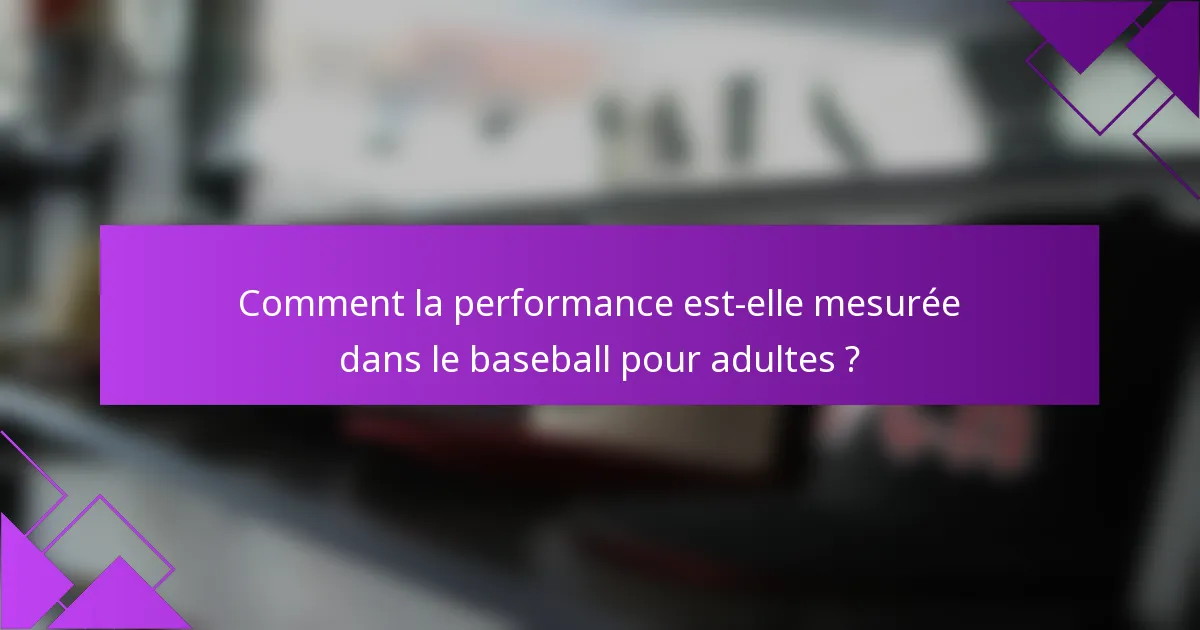Comment la performance est-elle mesurée dans le baseball pour adultes ?