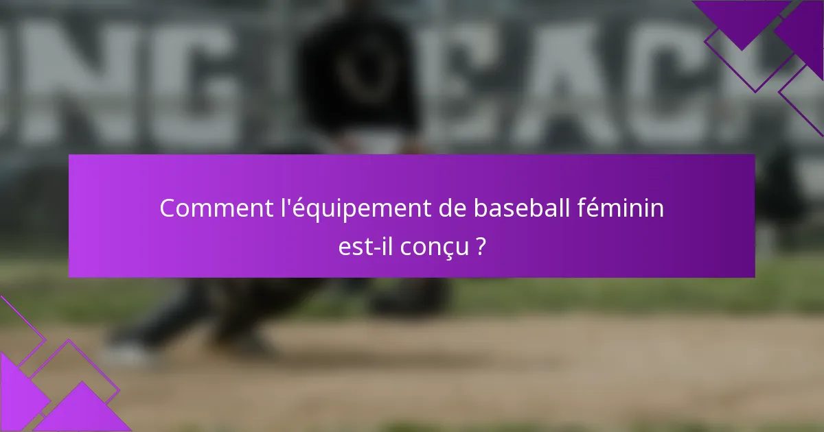 Comment l'équipement de baseball féminin est-il conçu ?