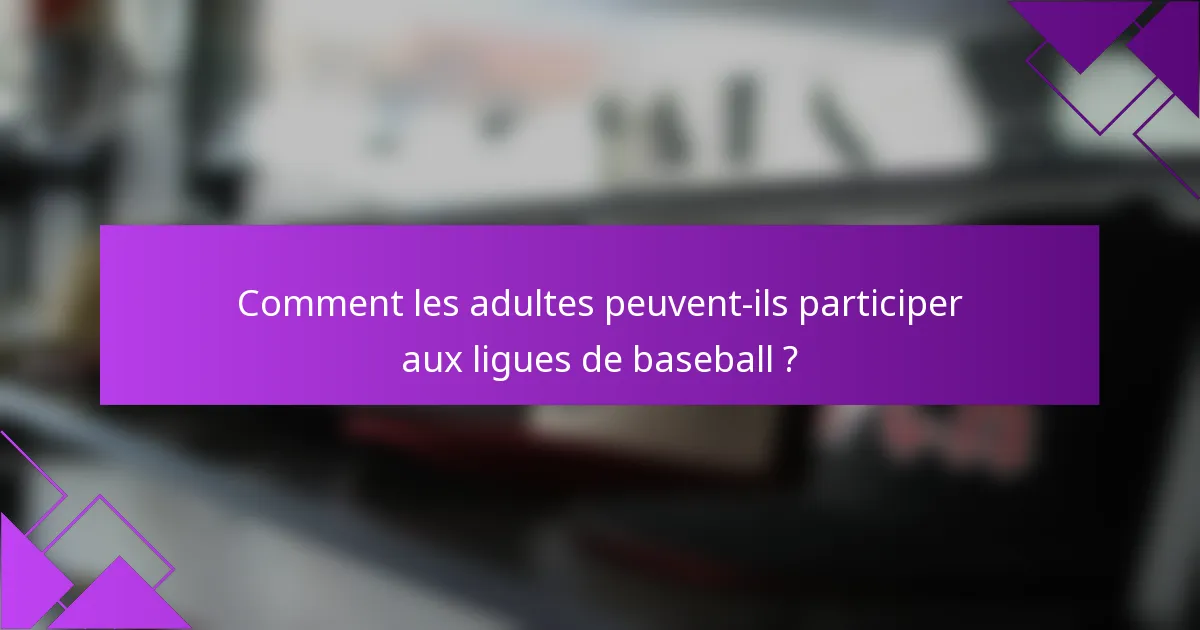 Comment les adultes peuvent-ils participer aux ligues de baseball ?