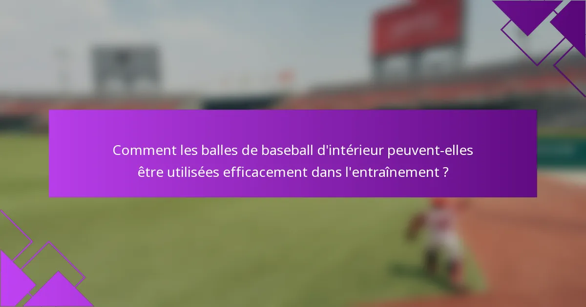 Comment les balles de baseball d'intérieur peuvent-elles être utilisées efficacement dans l'entraînement ?
