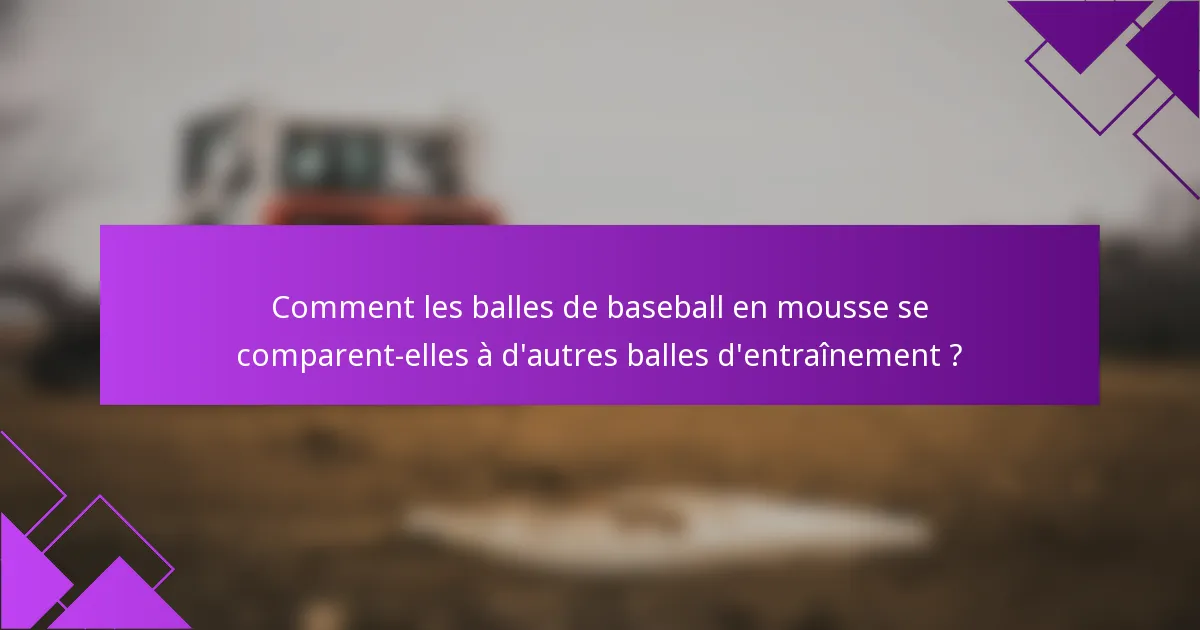 Comment les balles de baseball en mousse se comparent-elles à d'autres balles d'entraînement ?