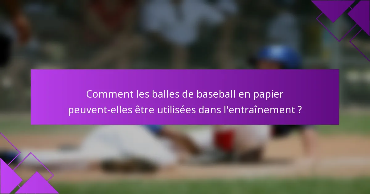 Comment les balles de baseball en papier peuvent-elles être utilisées dans l'entraînement ?