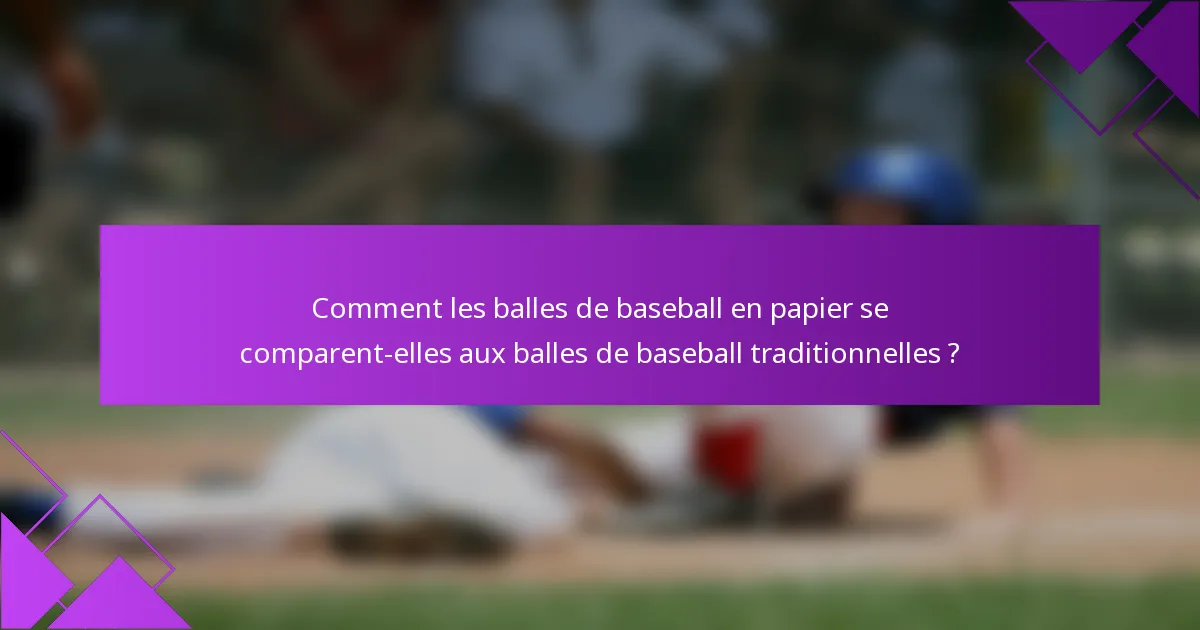 Comment les balles de baseball en papier se comparent-elles aux balles de baseball traditionnelles ?