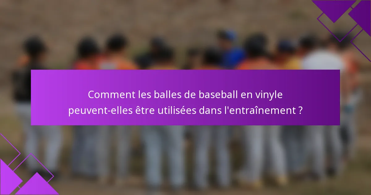 Comment les balles de baseball en vinyle peuvent-elles être utilisées dans l'entraînement ?