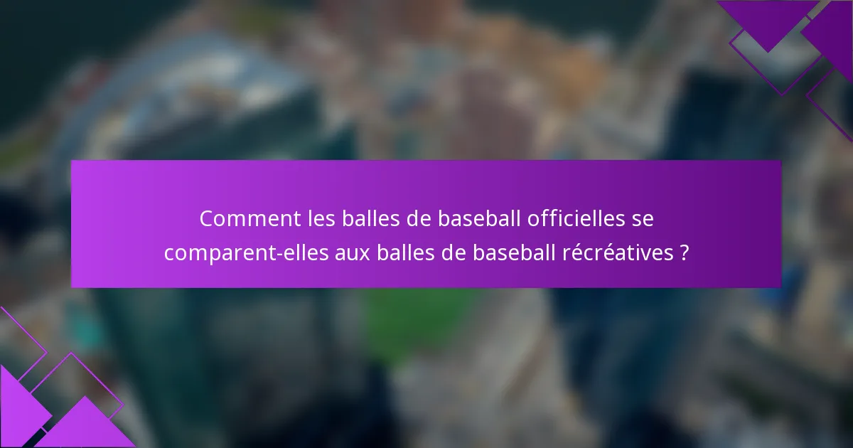 Comment les balles de baseball officielles se comparent-elles aux balles de baseball récréatives ?