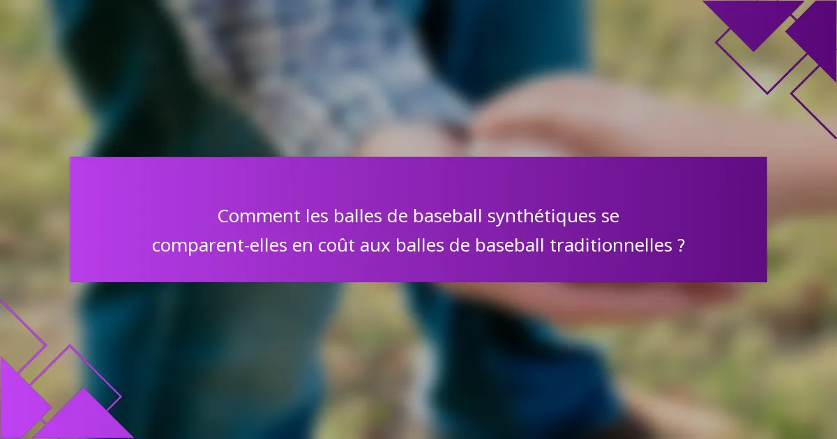 Comment les balles de baseball synthétiques se comparent-elles en coût aux balles de baseball traditionnelles ?