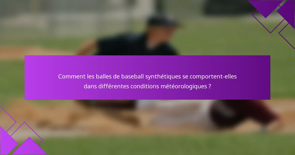 Comment les balles de baseball synthétiques se comportent-elles dans différentes conditions météorologiques ?
