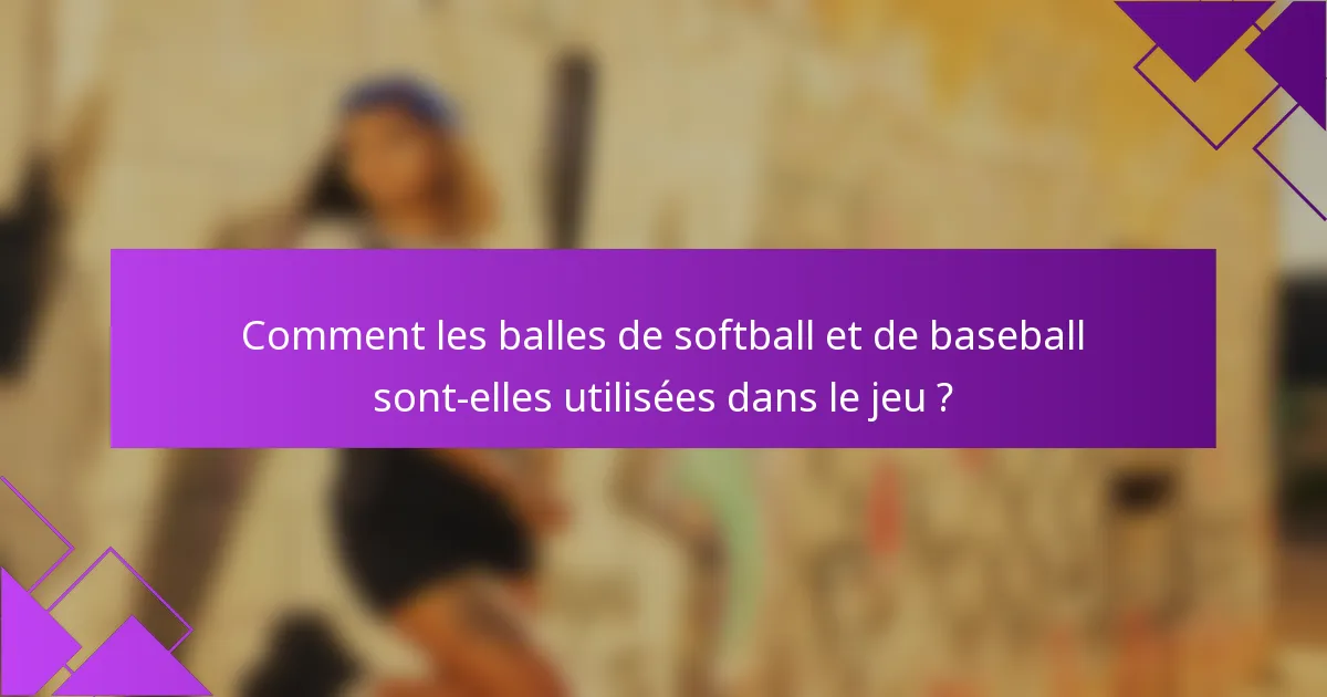 Comment les balles de softball et de baseball sont-elles utilisées dans le jeu ?