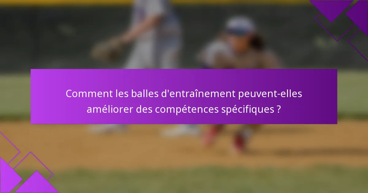 Comment les balles d'entraînement peuvent-elles améliorer des compétences spécifiques ?