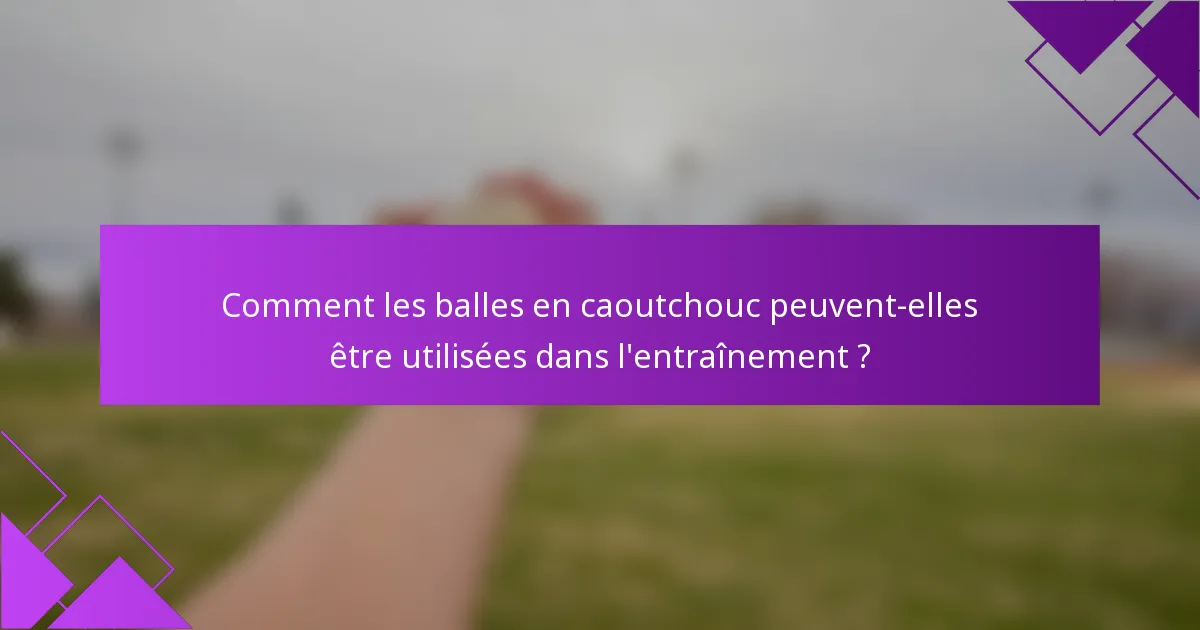 Comment les balles en caoutchouc peuvent-elles être utilisées dans l'entraînement ?