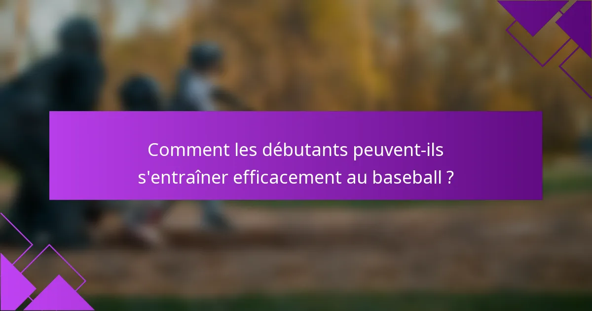 Comment les débutants peuvent-ils s'entraîner efficacement au baseball ?