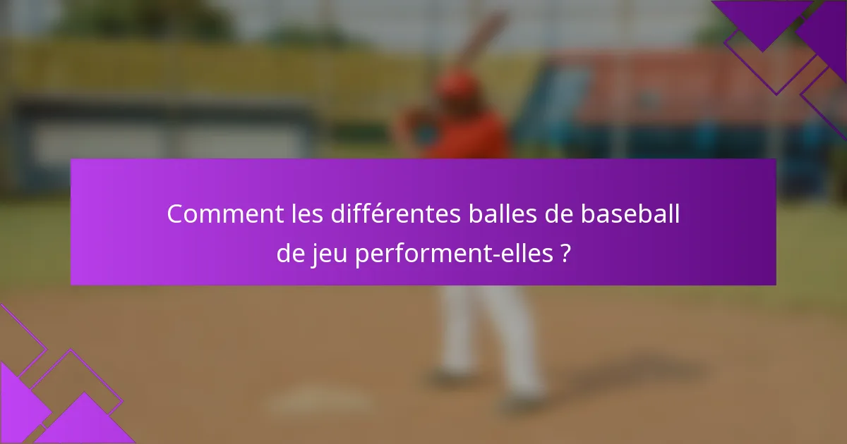 Comment les différentes balles de baseball de jeu performent-elles ?