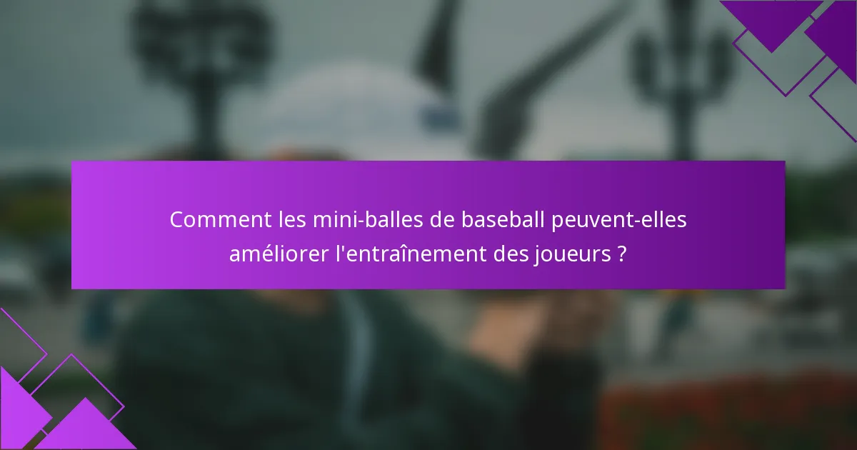 Comment les mini-balles de baseball peuvent-elles améliorer l'entraînement des joueurs ?