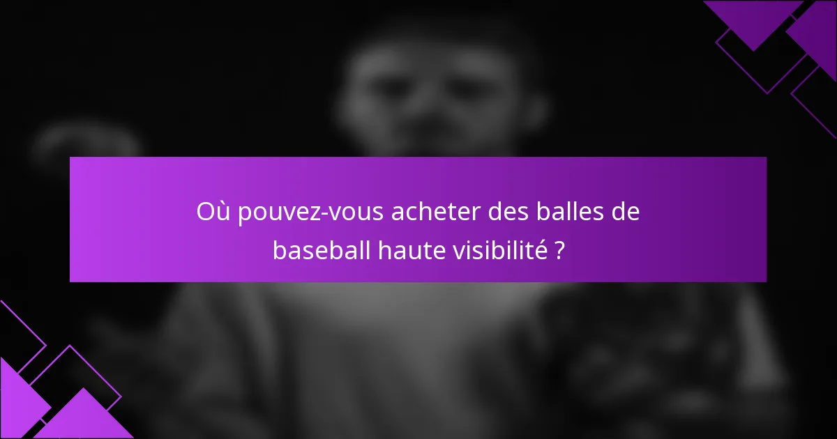 Où pouvez-vous acheter des balles de baseball haute visibilité ?