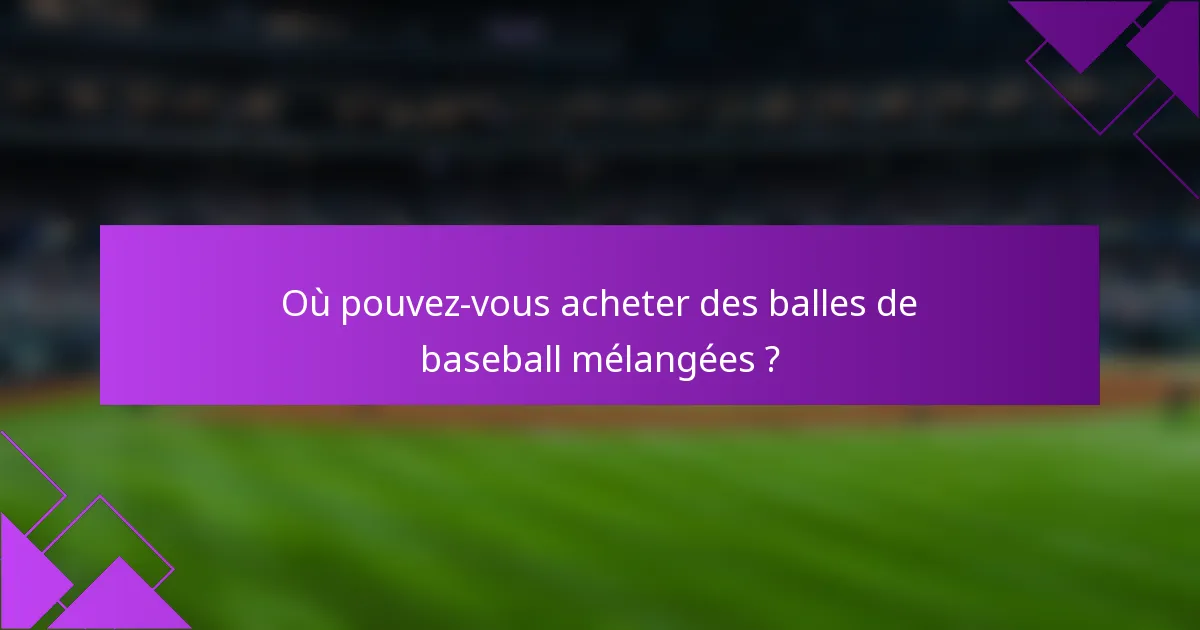 Où pouvez-vous acheter des balles de baseball mélangées ?