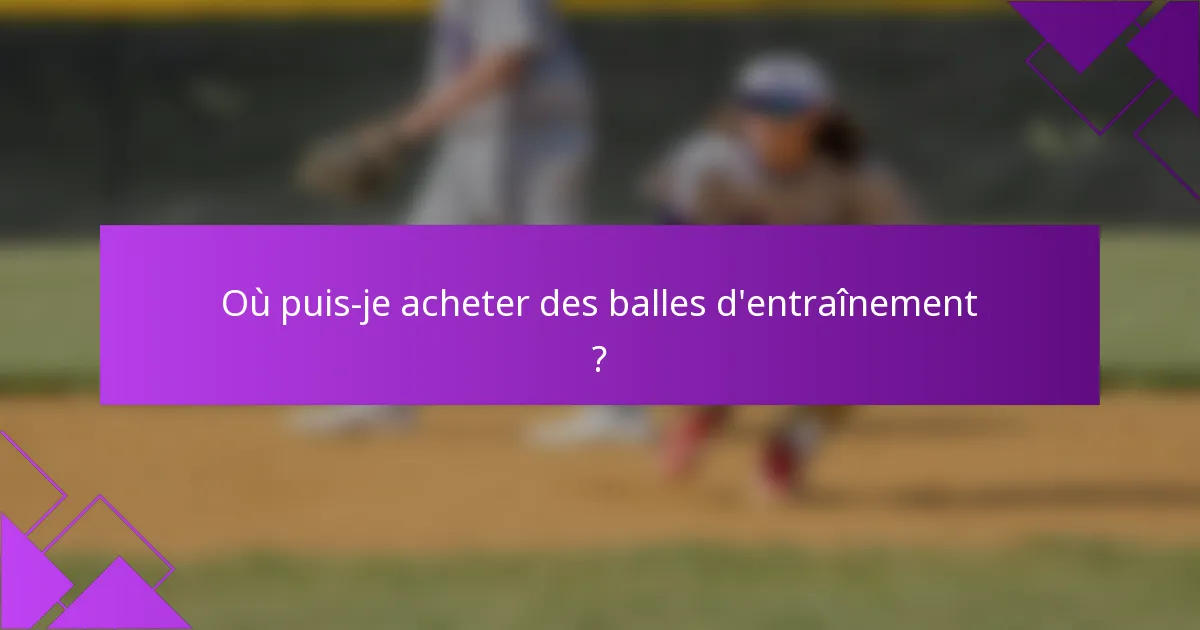 Où puis-je acheter des balles d'entraînement ?