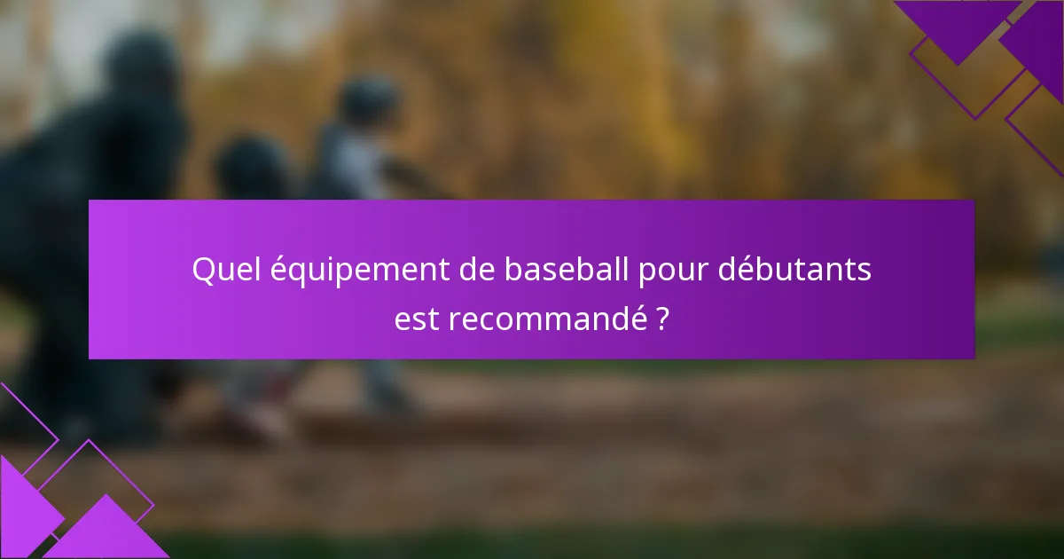 Quel équipement de baseball pour débutants est recommandé ?