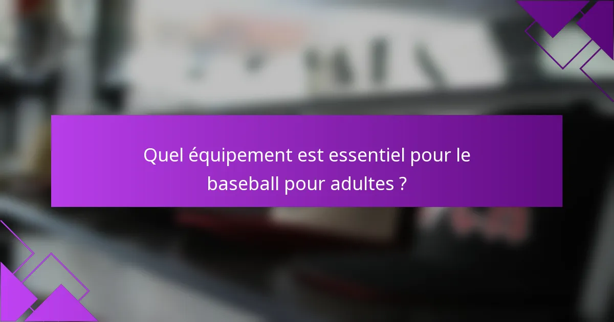 Quel équipement est essentiel pour le baseball pour adultes ?