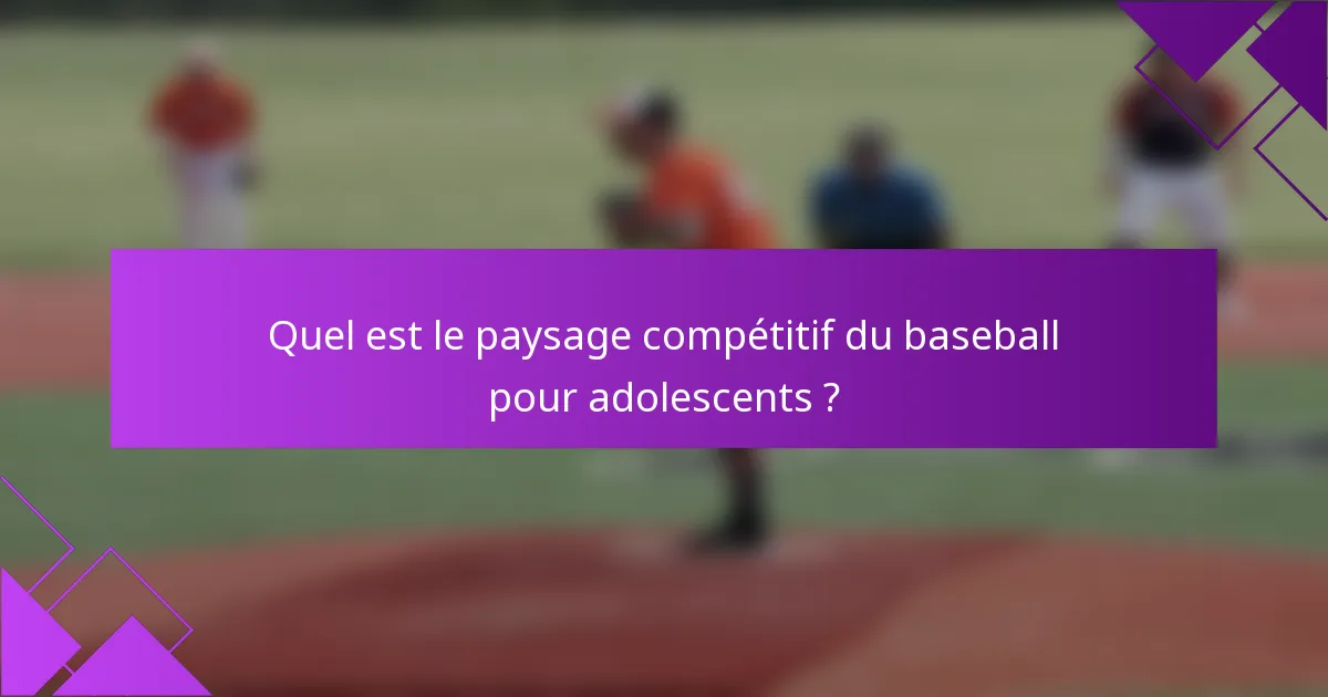 Quel est le paysage compétitif du baseball pour adolescents ?