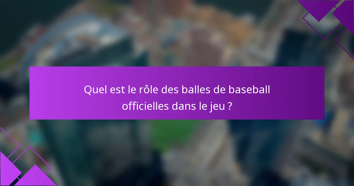 Quel est le rôle des balles de baseball officielles dans le jeu ?