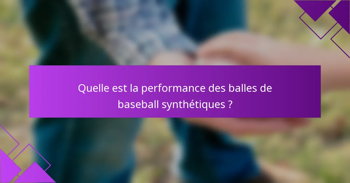 Quelle est la performance des balles de baseball synthétiques ?