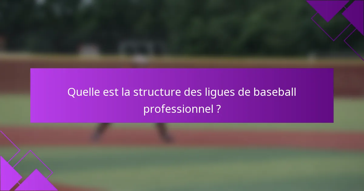 Quelle est la structure des ligues de baseball professionnel ?