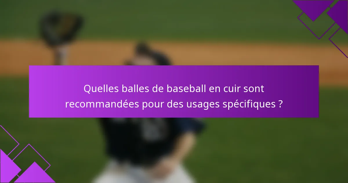 Quelles balles de baseball en cuir sont recommandées pour des usages spécifiques ?