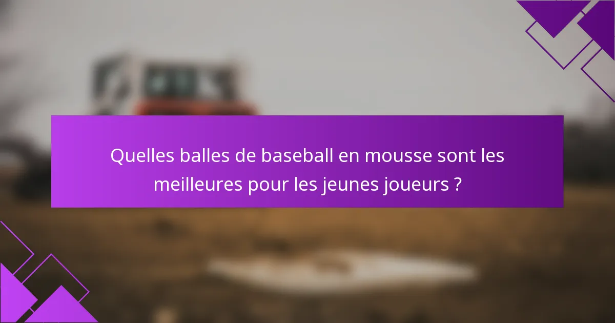 Quelles balles de baseball en mousse sont les meilleures pour les jeunes joueurs ?