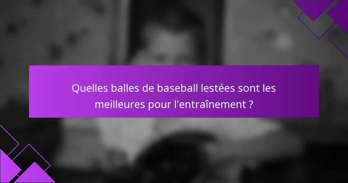 Quelles balles de baseball lestées sont les meilleures pour l'entraînement ?