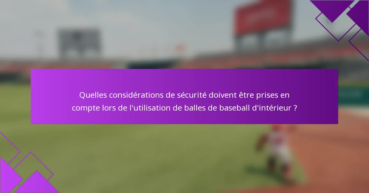 Quelles considérations de sécurité doivent être prises en compte lors de l'utilisation de balles de baseball d'intérieur ?