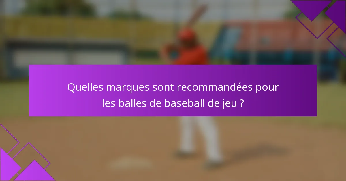 Quelles marques sont recommandées pour les balles de baseball de jeu ?