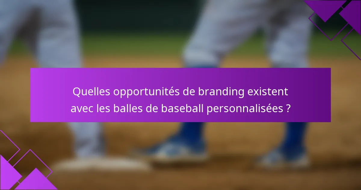 Quelles opportunités de branding existent avec les balles de baseball personnalisées ?