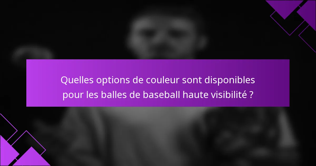 Quelles options de couleur sont disponibles pour les balles de baseball haute visibilité ?