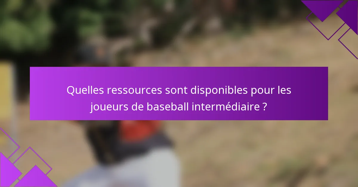 Quelles ressources sont disponibles pour les joueurs de baseball intermédiaire ?