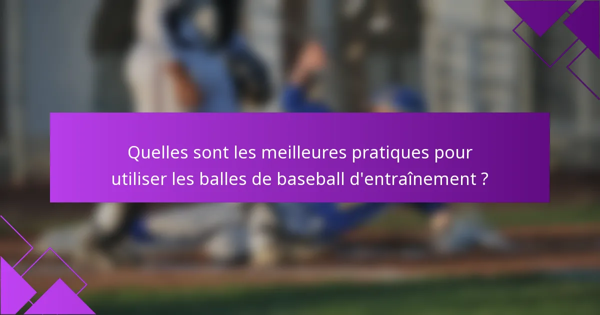 Quelles sont les meilleures pratiques pour utiliser les balles de baseball d'entraînement ?