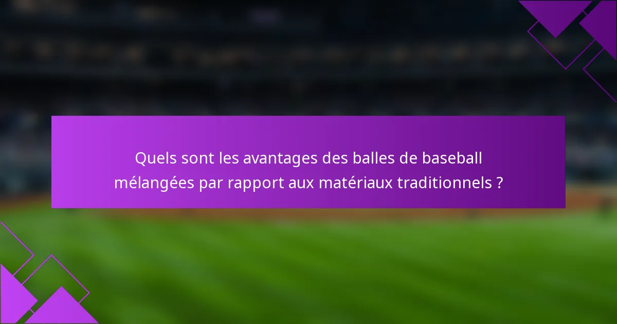 Quels sont les avantages des balles de baseball mélangées par rapport aux matériaux traditionnels ?
