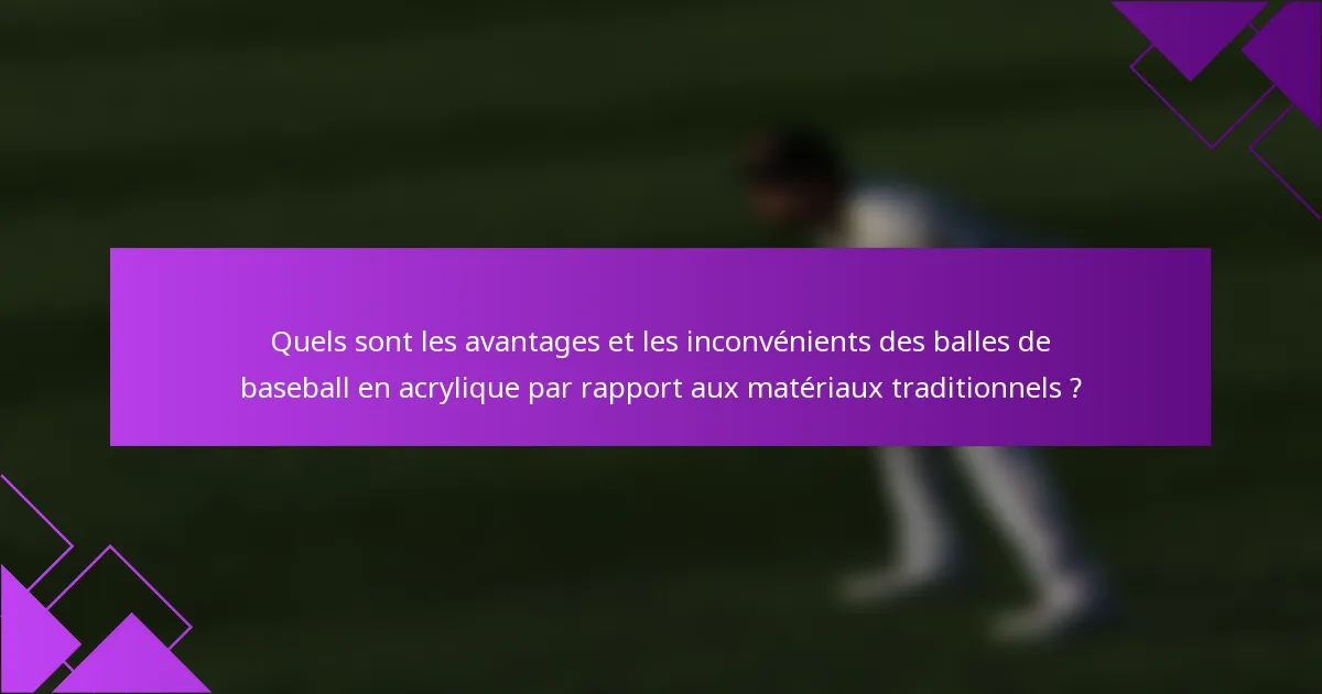 Quels sont les avantages et les inconvénients des balles de baseball en acrylique par rapport aux matériaux traditionnels ?
