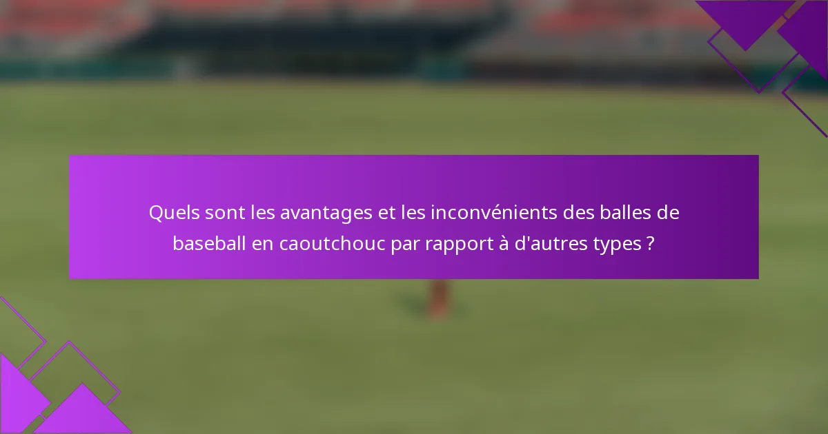 Quels sont les avantages et les inconvénients des balles de baseball en caoutchouc par rapport à d'autres types ?