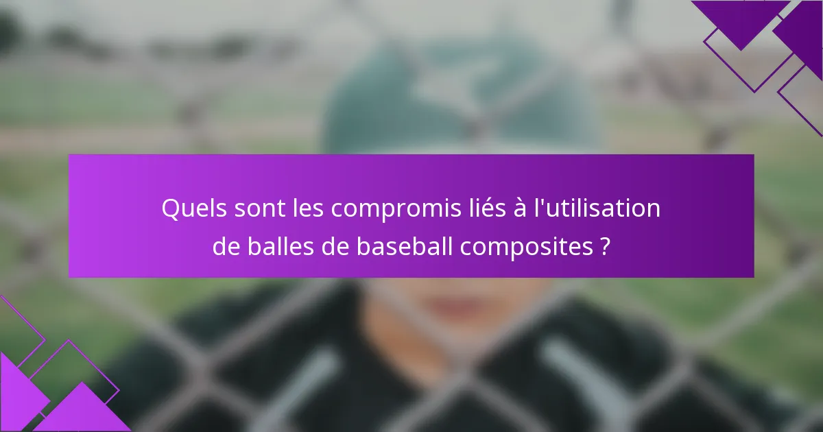 Quels sont les compromis liés à l'utilisation de balles de baseball composites ?