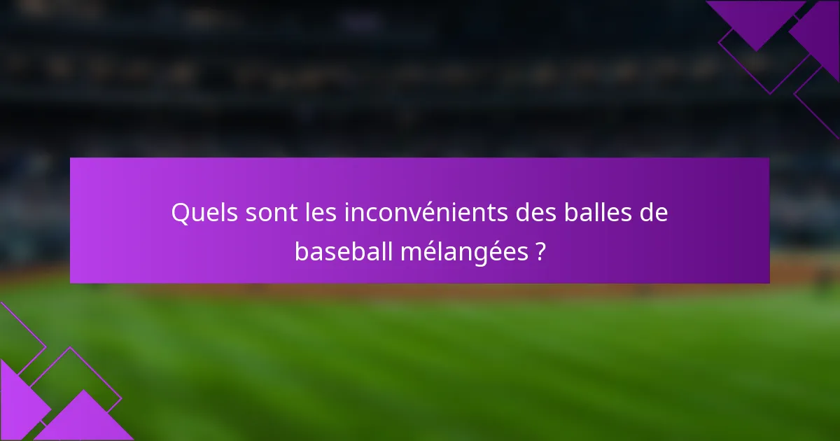 Quels sont les inconvénients des balles de baseball mélangées ?
