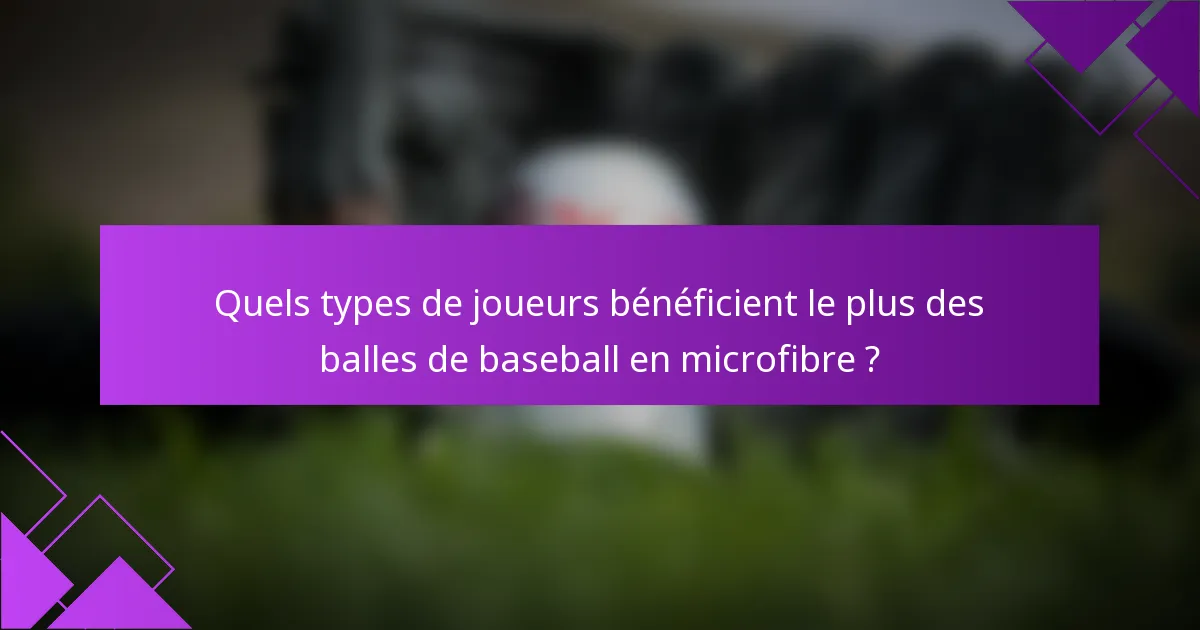 Quels types de joueurs bénéficient le plus des balles de baseball en microfibre ?